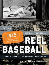 Reel Baseball: Baseball's Golden Era, The Way America Witnessed It--In The Movie Newsreels