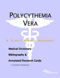 Polycythemia Vera - A Medical Dictionary, Bibliography, and Annotated Research Guide to Internet References