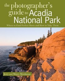 The Photographer's Guide to Acadia National Park: Where to Find Perfect Shots and How to Take Them (The Photographer's Guide)