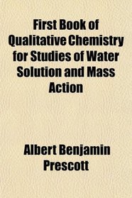 First Book of Qualitative Chemistry for Studies of Water Solution and Mass Action