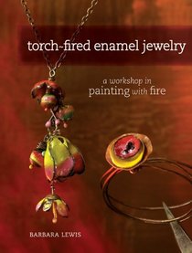 Torch-Fired Enamel Jewelry: A Workshop in Painting with Fire