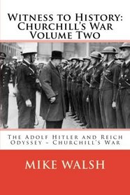 Witness to History: Churchill's War Volume Two: The Adolf Hitler and Reich Odyssey ~ Churchill's War (2) (Volume 2)