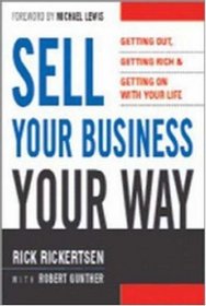 Sell Your Business Your Way: Getting Out, Getting Rich, And Getting on With Your Life