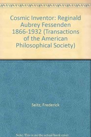 Cosmic Inventor: Reginald Aubrey Fessenden 1866-1932 (Transactions of the American Philosophical Society)