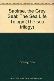 Saoirse, the Grey Seal: The Sea Life Trilogy (The sea trilogy)