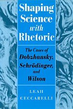 Shaping Science with Rhetoric : The Cases of Dobzhansky, Schrodinger, and Wilson