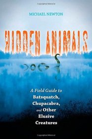 Hidden Animals: A Field Guide to Batsquatch, Chupacabra, and Other Elusive Creatures