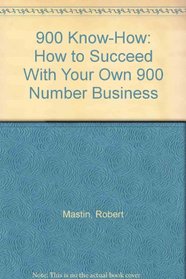 900 Know-How: How to Succeed With Your Own 900 Number Business