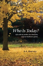 Who Is Today?: Life with my mother, her dementia, and our healthcare system