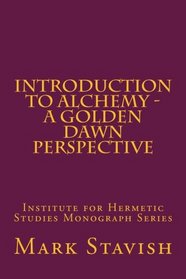 Introduction to Alchemy - A Golden Dawn Perspective (IHS Monograph Series) (Volume 8)
