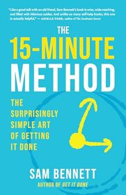 The 15-Minute Method: The Surprisingly Simple Art of Getting It Done