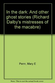 In the dark: And other ghost stories (Richard Dalby's mistresses of the macabre)