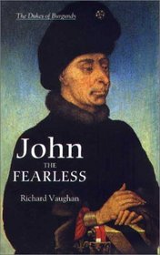 John the Fearless : The Growth of Burgundian Power (History of Valois Burgundy)