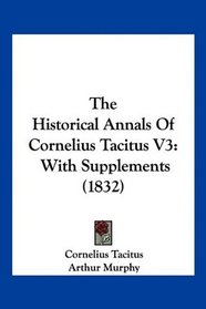 The Historical Annals Of Cornelius Tacitus V3: With Supplements (1832)