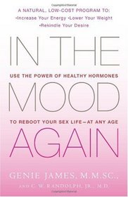 In the Mood Again: Use the Power of Healthy Hormones to Reboot Your Sex Life -- at Any Age