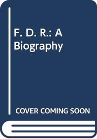 F. D. R.: A Biography