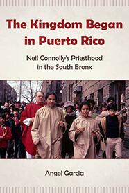The Kingdom Began in Puerto Rico: Neil Connolly?s Priesthood in the South Bronx