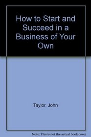 How to Start and Succeed in a Business of Your Own