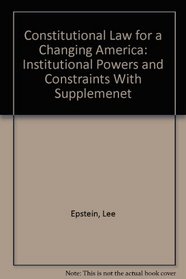 Constitutional Law for a Changing America: Institutional Powers and Constraints With Supplemenet