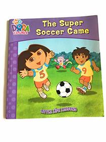 The Super Soccer Game: Dora The Explorer's Little Life Lessons