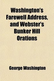 Washington's Farewell Address, and Webster's Bunker Hill Orations
