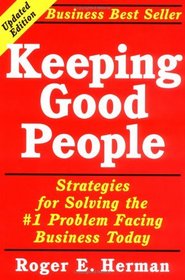 Keeping Good People: Strategies for Solving the #1 Problem Facing Business Today