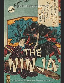 The Ninja: The History and Legacy of Feudal Japan?s Secret Agents