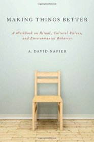 Making Things Better: A Workbook on Ritual, Cultural Values, and Environmental Behavior (Oxford Ritual Studies Series)