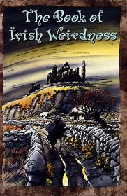 The Book of Irish Weirdness: A Treasury of Classic Tales of the Supernatural, Spooky and Strange