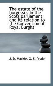 The estate of the burgesses in the Scots parliament and its relation to the Convention of Royal Burg