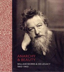 Anarchy & Beauty: William Morris and His Legacy, 1860?1960