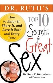 Dr. Ruth's Top Ten Secrets for Great Sex: How to Enjoy it, Share it, and Love it Each and Every Time