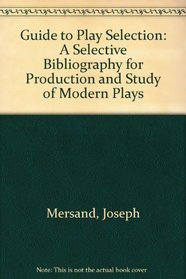 Guide to Play Selection: A Selective Bibliography for Production and Study of Modern Plays