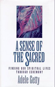 A Sense of the Sacred: Finding Our Spiritual Lives Through Ceremony
