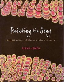 Painting the Song : Kaltjiti Artists of the Sand Dune Country