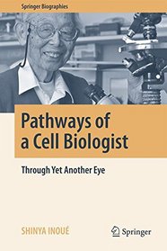 Pathways of a Cell Biologist: Through Yet Another Eye (Springer Biographies)