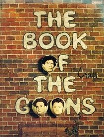 The book of the Goons: Incorporating a new selection of Spike Milligan's Goon Show scripts and, by courtesy of Whacklow, Futtle & Crun (Commissioners for ... Sellers, Harry Secombe and Spike Milligan