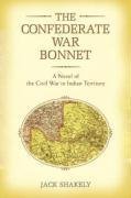 The Confederate War Bonnet: A Novel of the Civil War in Indian Territory