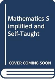 Mathematics Simplified and Self-Taught