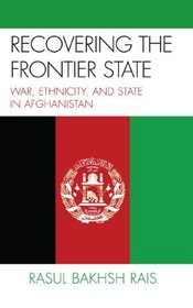 Recovering the Frontier State: War, Ethnicity, and the State in Afghanistan