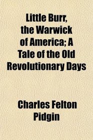Little Burr, the Warwick of America; A Tale of the Old Revolutionary Days