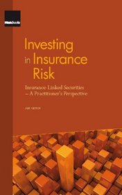 Investing in Insurance Risk: Insurance-Linked Securities - A Practitioner's Perspective