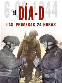 El dia-d / D-Day: Las Primeras 24 Horas (Spanish Edition)