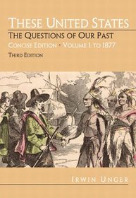 These United States: The Questions of Our Past, Concise Edition,  Volume 1:To 1877 (Chapters 1-16) (3rd Edition)