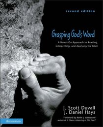 Grasping God's Word : A Hands-On Approach to Reading, Interpreting, and Applying the Bible