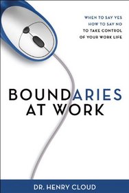 Boundaries at Work: When to Say Yes, How to Say No to Take Control of Your Work Life