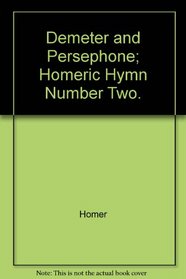 Demeter and Persephone; Homeric Hymn Number Two.