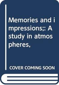 Memories and impressions;: A study in atmospheres,