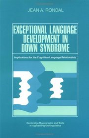 Exceptional Language Development in Down Syndrome : Implications for the Cognition-Language Relationship (Cambridge Monographs and Texts in Applied Psycholinguistics)