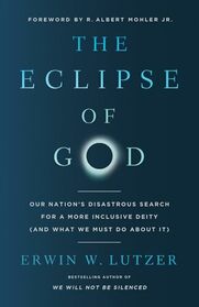 The Eclipse of God: Our Nation's Disastrous Search for a More Inclusive Deity (and What We Must Do About It)